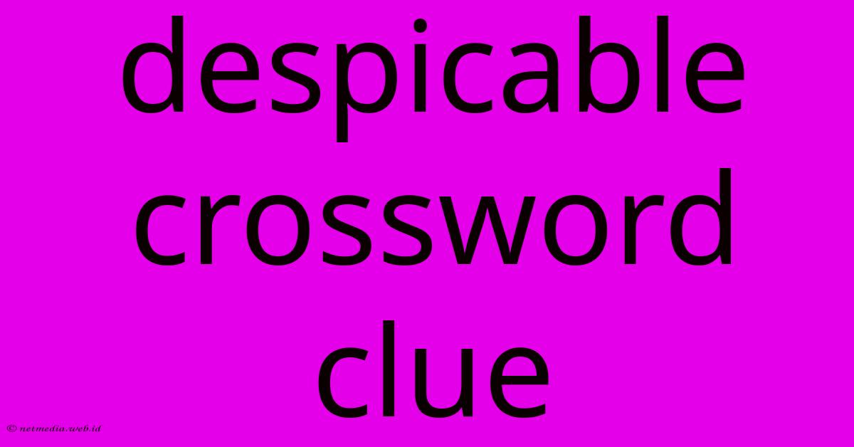 Despicable Crossword Clue