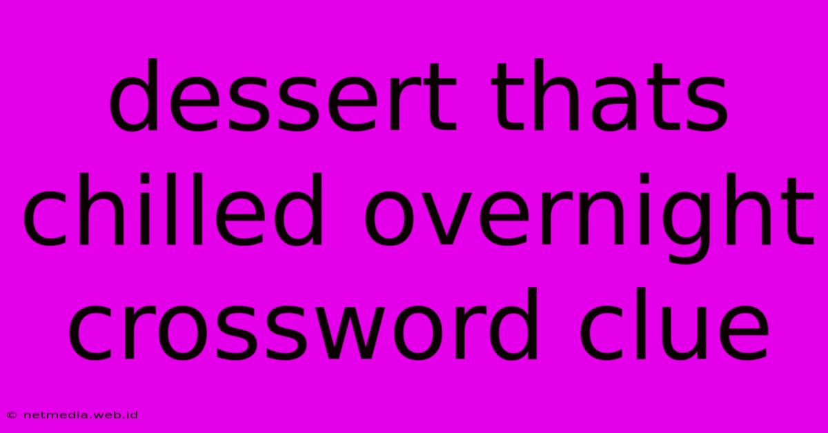 Dessert Thats Chilled Overnight Crossword Clue