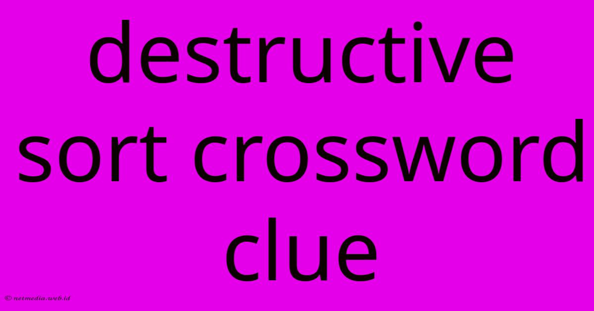 Destructive Sort Crossword Clue