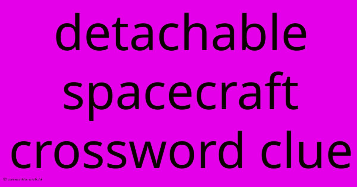 Detachable Spacecraft Crossword Clue Detachable Spacecraft Crossword Clue