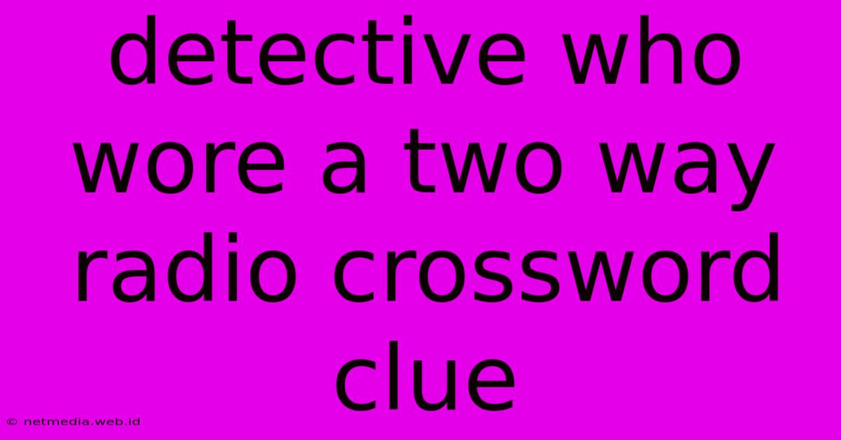 Detective Who Wore A Two Way Radio Crossword Clue