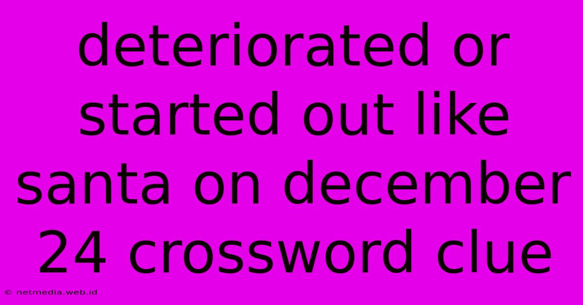 Deteriorated Or Started Out Like Santa On December 24 Crossword Clue