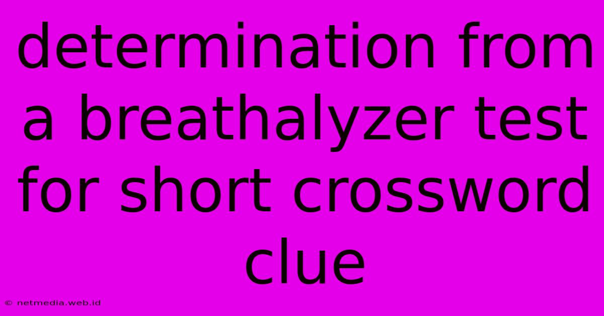 Determination From A Breathalyzer Test For Short Crossword Clue