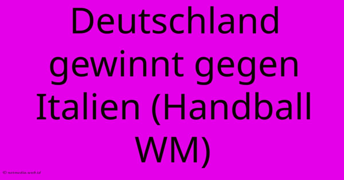 Deutschland Gewinnt Gegen Italien (Handball WM)