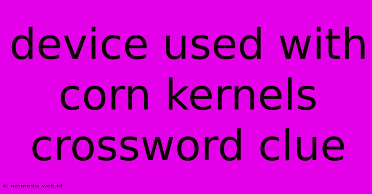 Device Used With Corn Kernels Crossword Clue