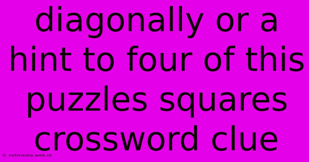 Diagonally Or A Hint To Four Of This Puzzles Squares Crossword Clue