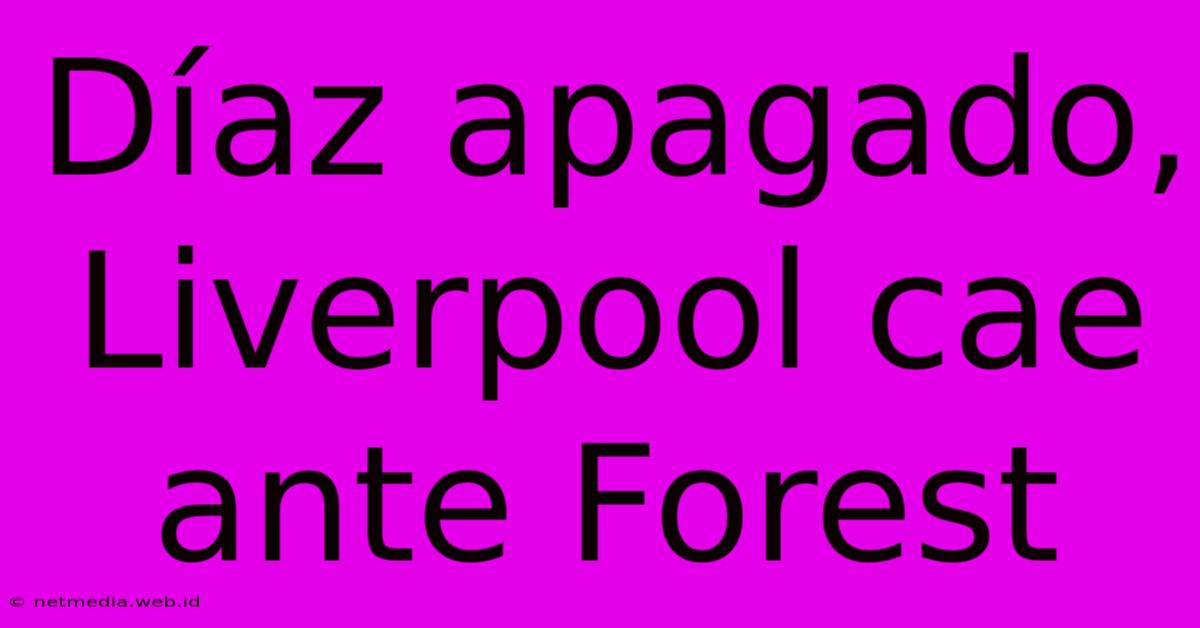 Díaz Apagado, Liverpool Cae Ante Forest