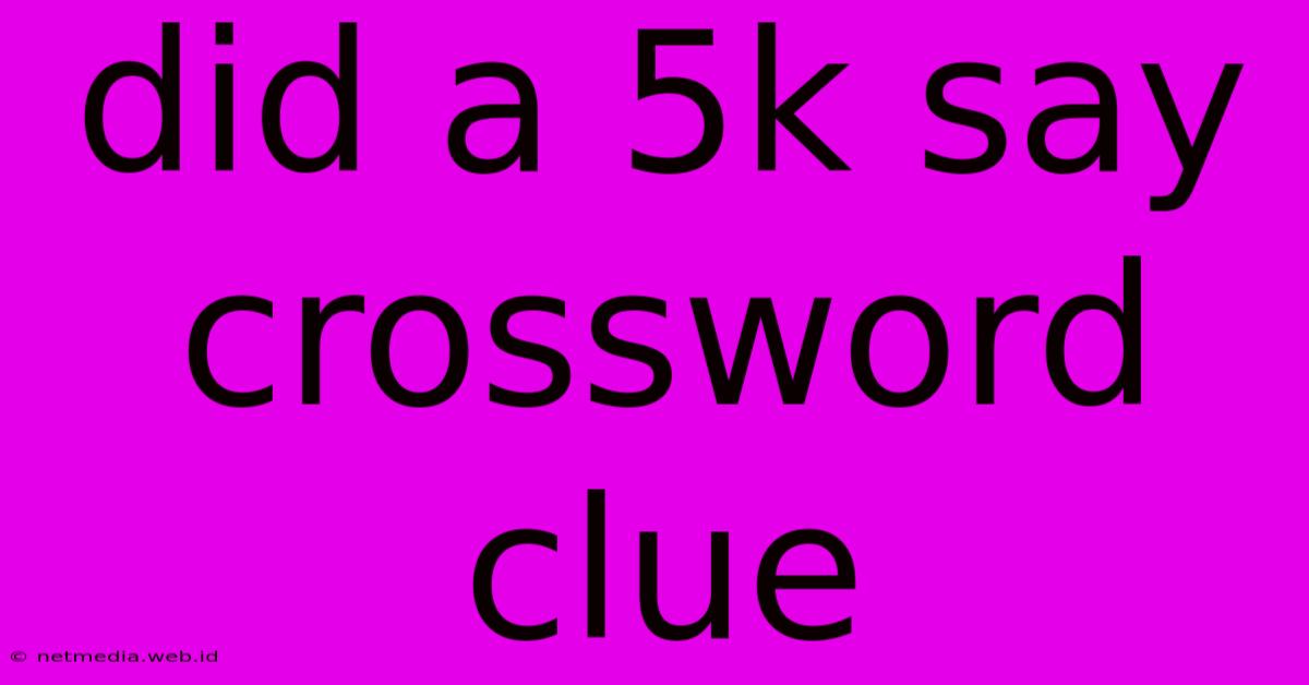 Did A 5k Say Crossword Clue