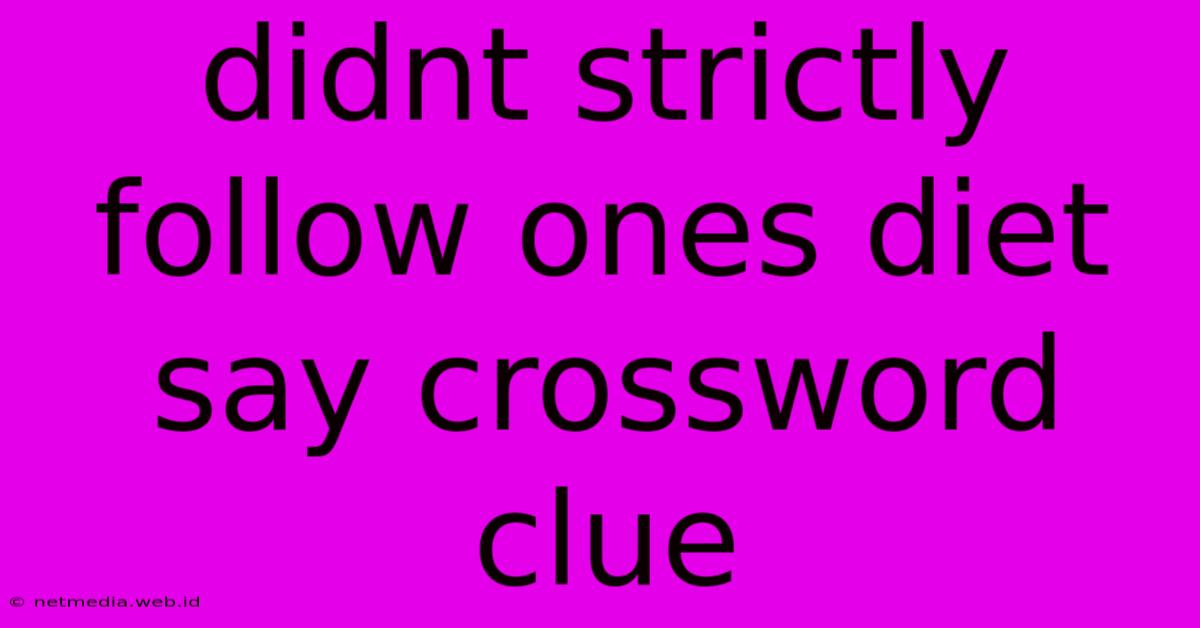 Didnt Strictly Follow Ones Diet Say Crossword Clue