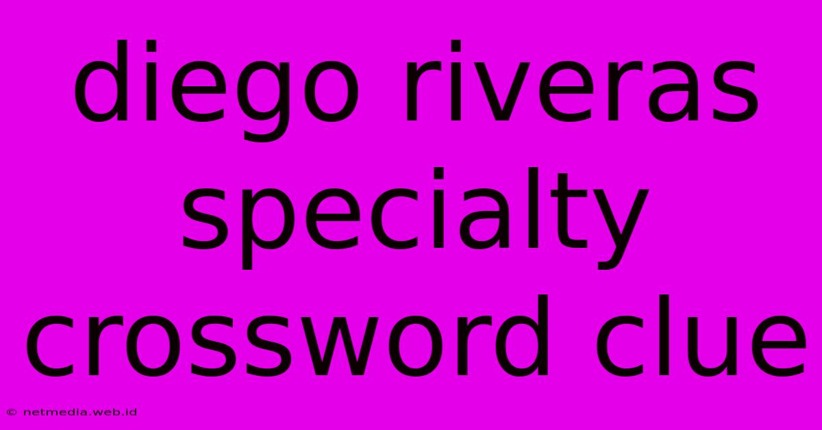 Diego Riveras Specialty Crossword Clue