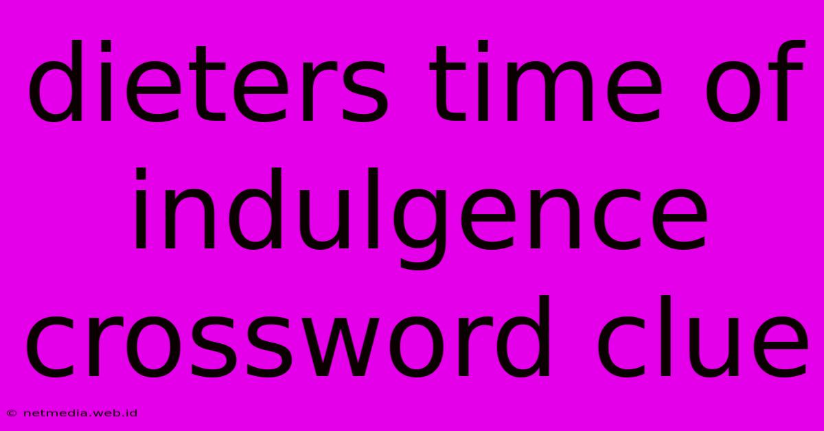 Dieters Time Of Indulgence Crossword Clue