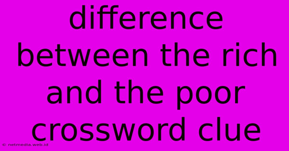 Difference Between The Rich And The Poor Crossword Clue