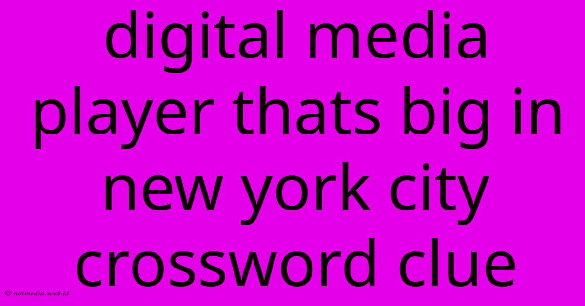 Digital Media Player Thats Big In New York City Crossword Clue