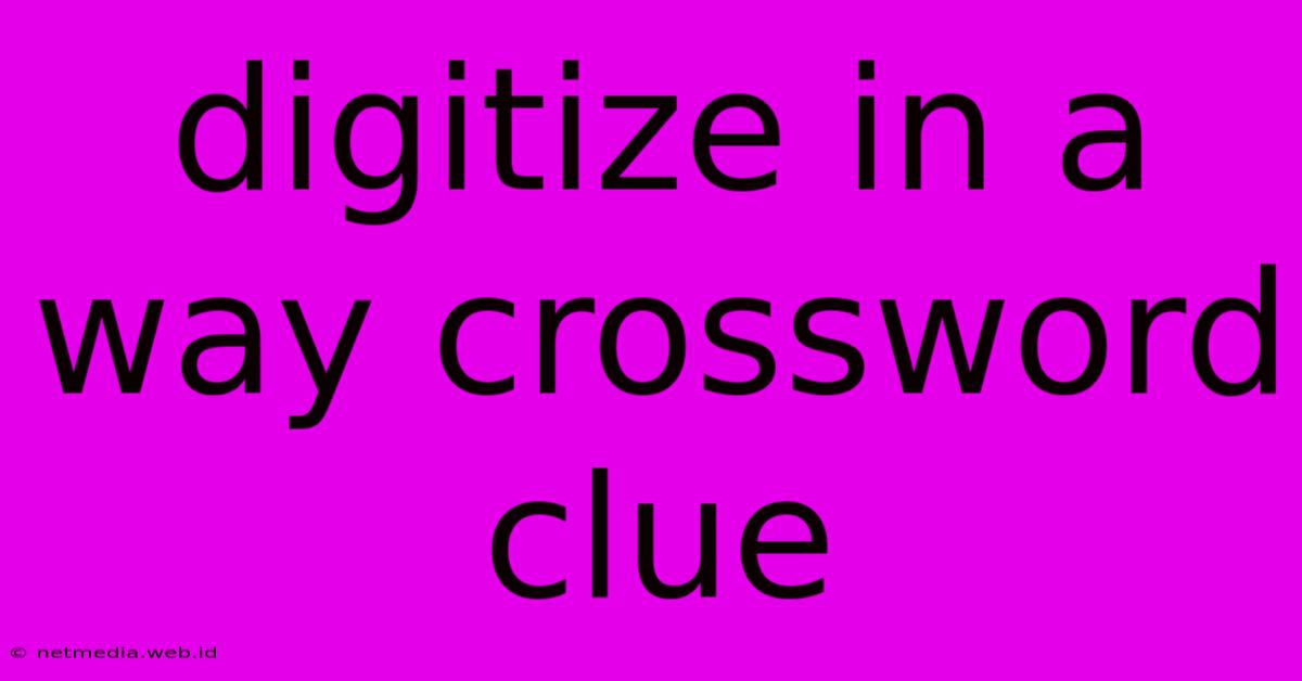 Digitize In A Way Crossword Clue