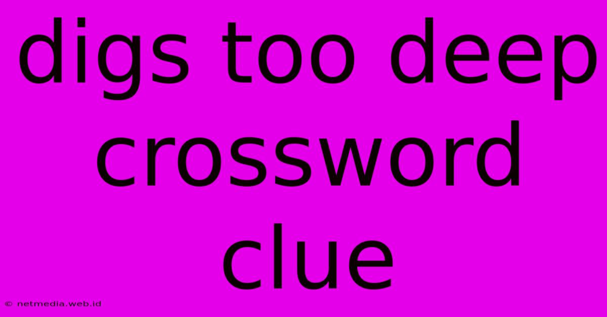 Digs Too Deep Crossword Clue