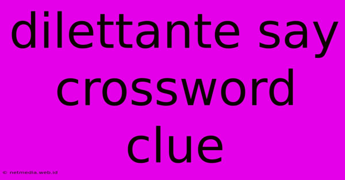 Dilettante Say Crossword Clue