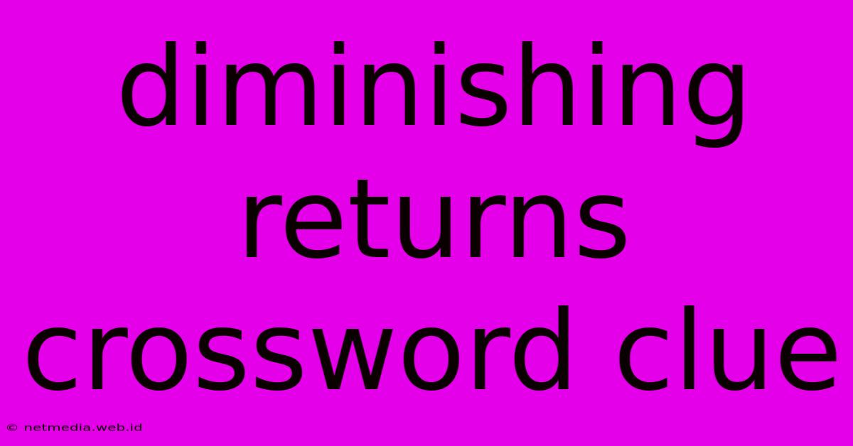 Diminishing Returns Crossword Clue