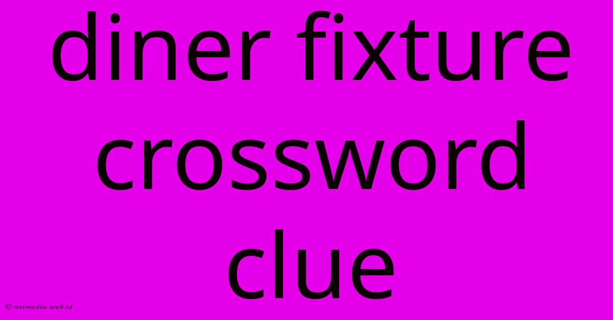 Diner Fixture Crossword Clue