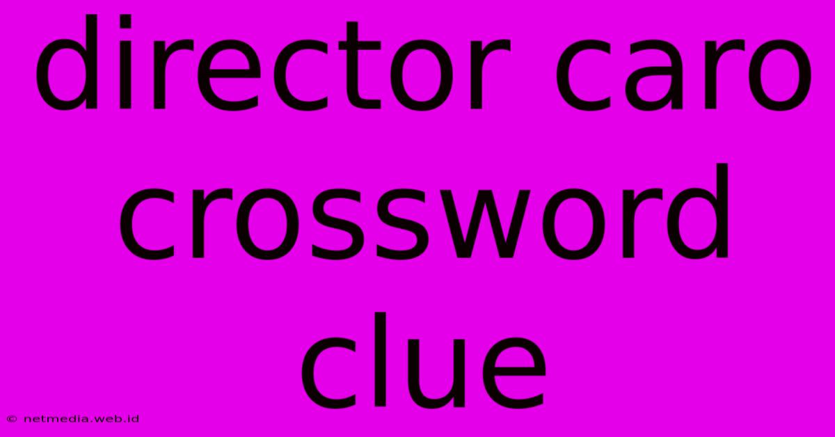 Director Caro Crossword Clue