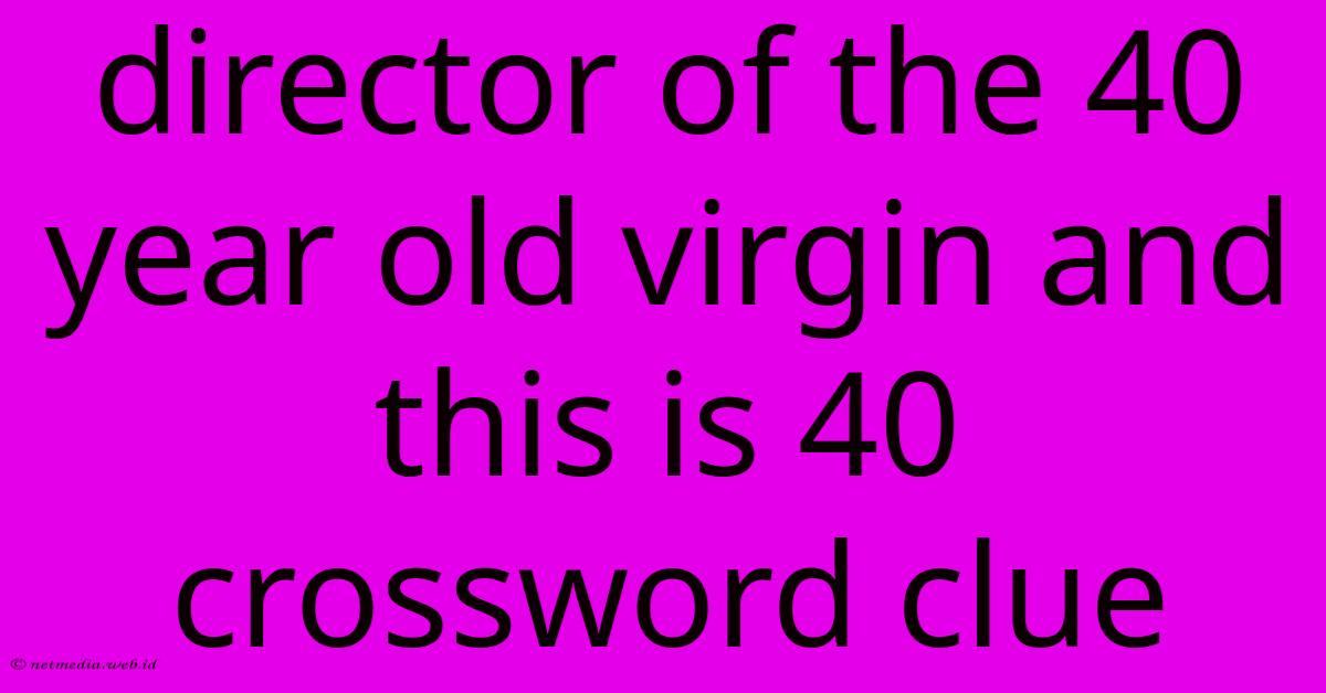 Director Of The 40 Year Old Virgin And This Is 40 Crossword Clue Director Of The 40 Year Old Virgin And This Is 40 Crossword Clue