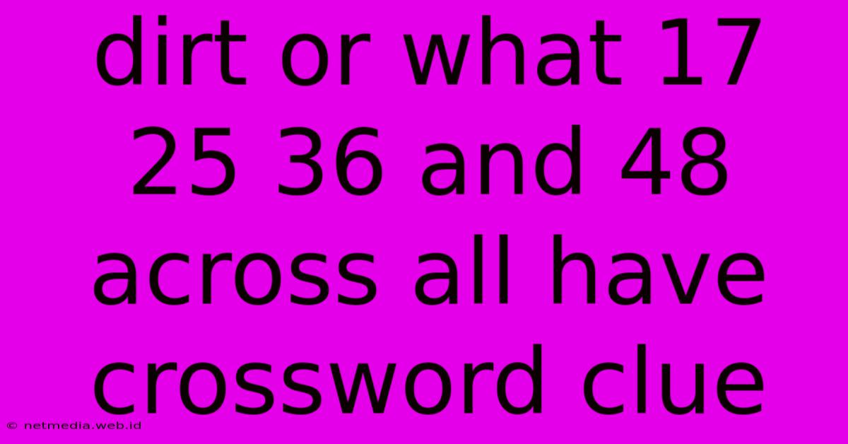 Dirt Or What 17 25 36 And 48 Across All Have Crossword Clue