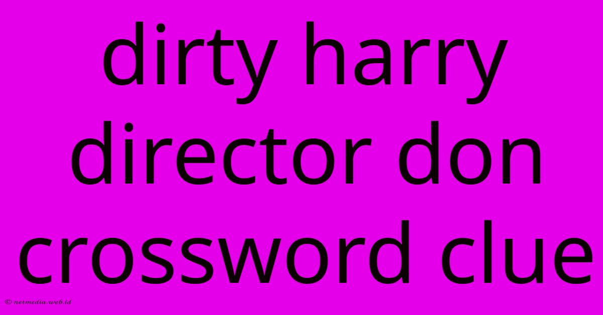 Dirty Harry Director Don Crossword Clue Dirty Harry Director Don Crossword Clue