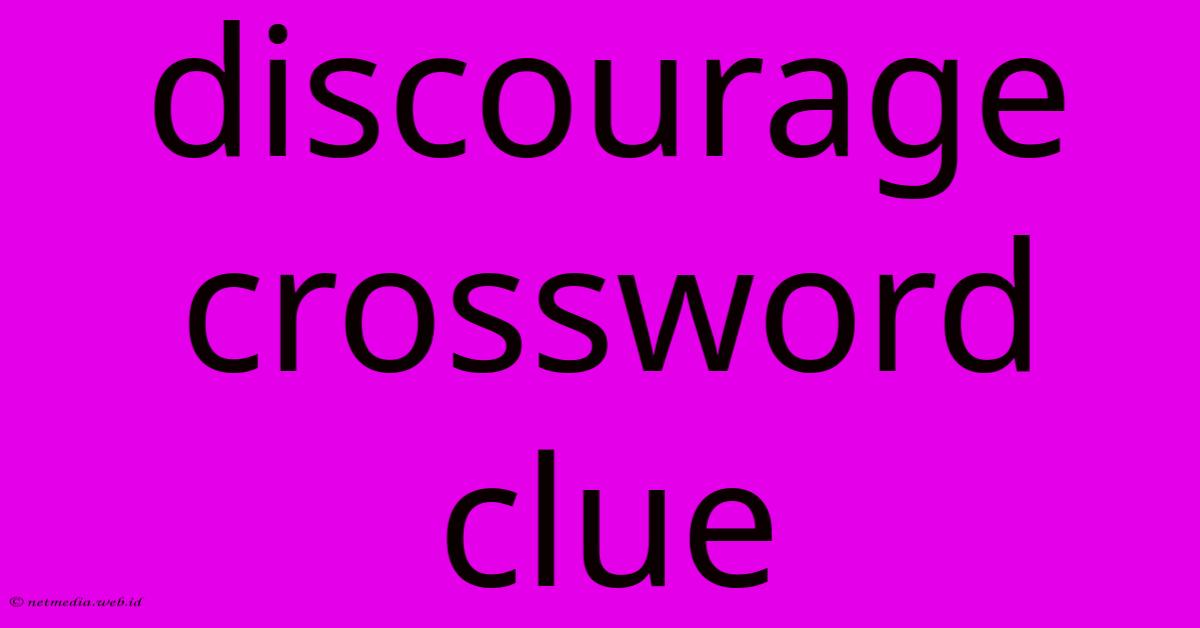 Discourage Crossword Clue Discourage Crossword Clue