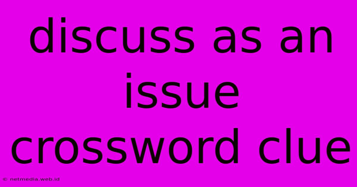 Discuss As An Issue Crossword Clue