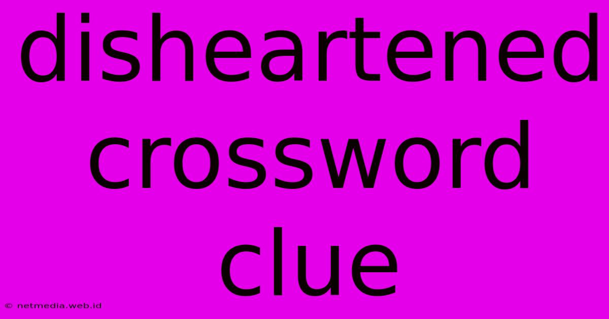 Disheartened Crossword Clue