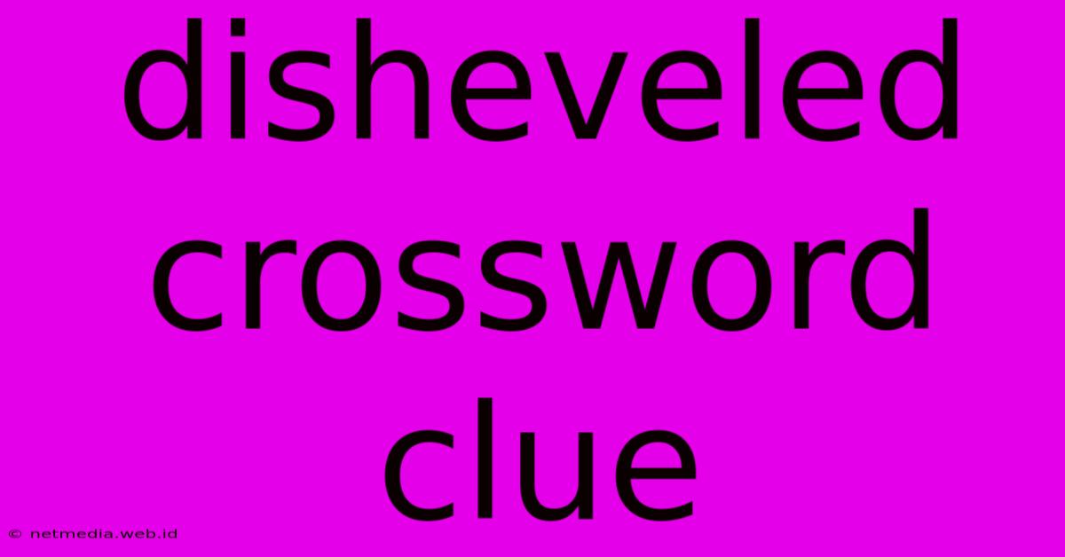 Disheveled Crossword Clue