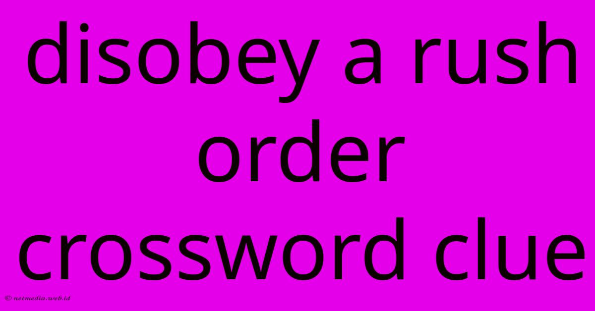 Disobey A Rush Order Crossword Clue