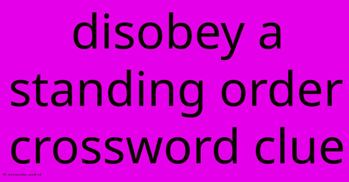 Disobey A Standing Order Crossword Clue