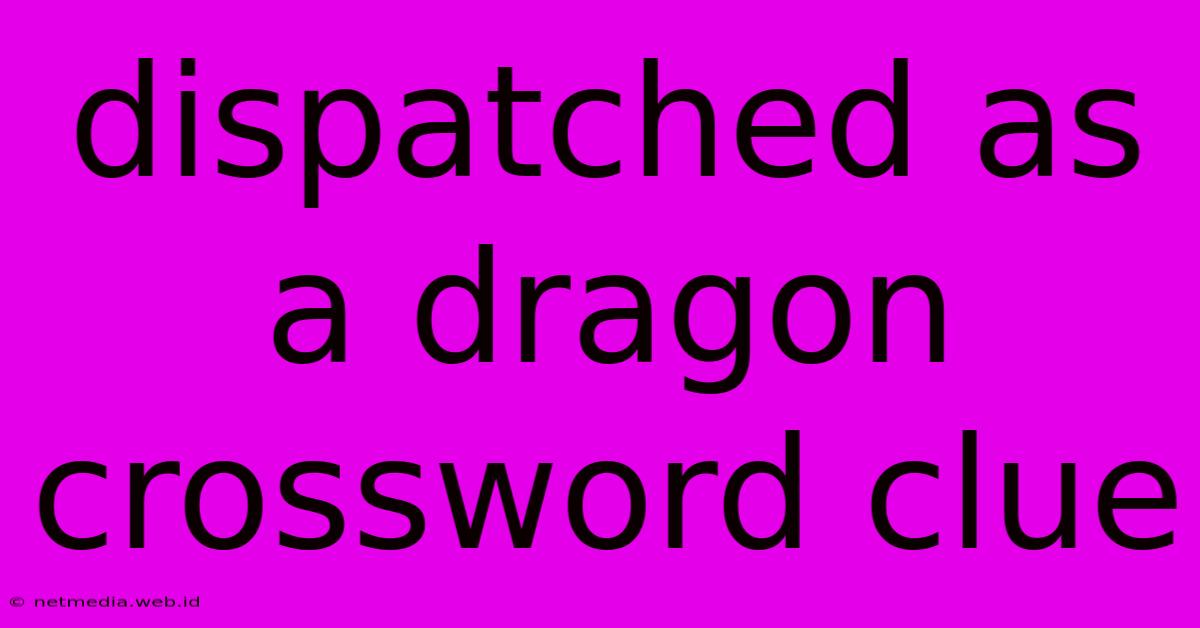 Dispatched As A Dragon Crossword Clue