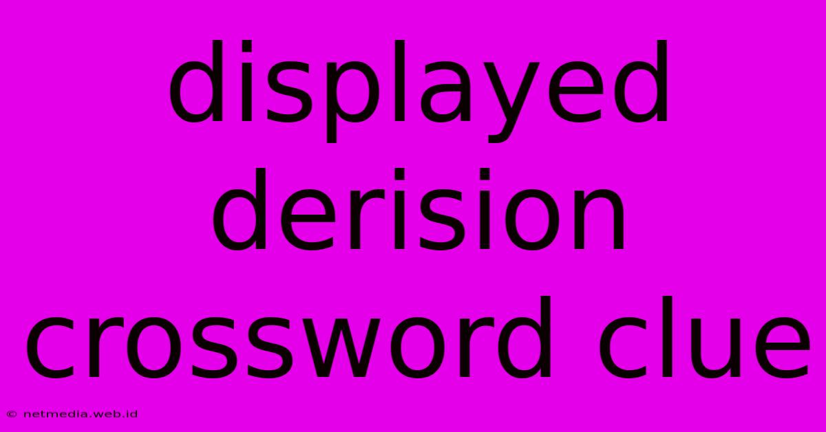 Displayed Derision Crossword Clue