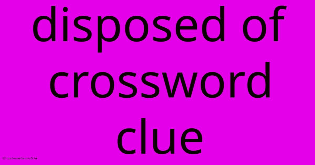 Disposed Of Crossword Clue