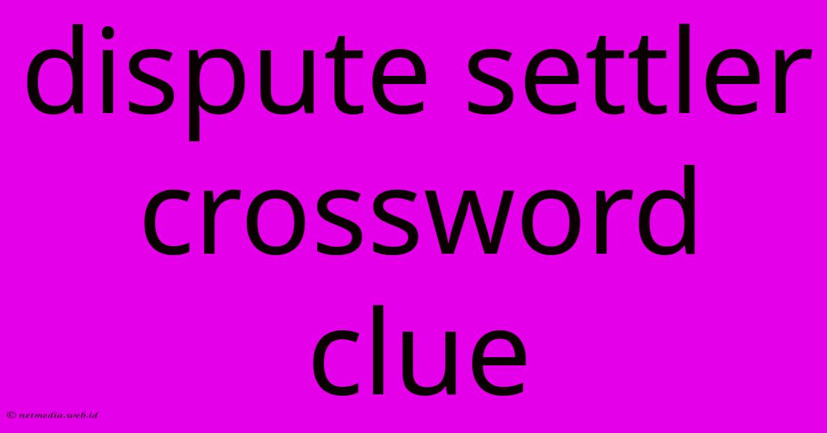 Dispute Settler Crossword Clue Dispute Settler Crossword Clue