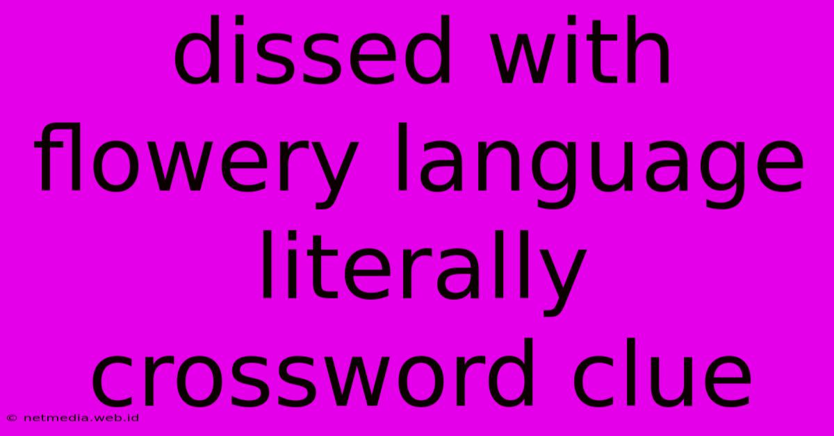 Dissed With Flowery Language Literally Crossword Clue