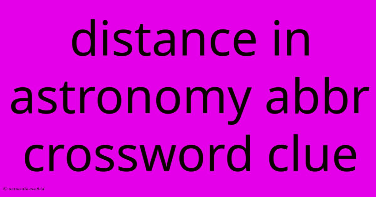 Distance In Astronomy Abbr Crossword Clue