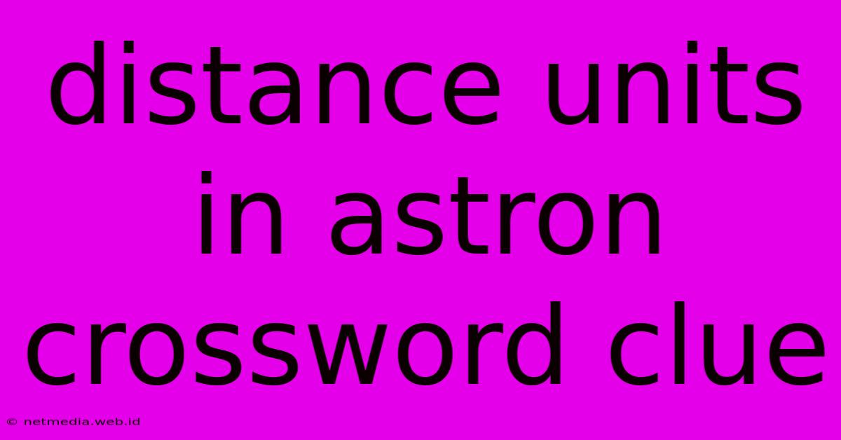 Distance Units In Astron Crossword Clue