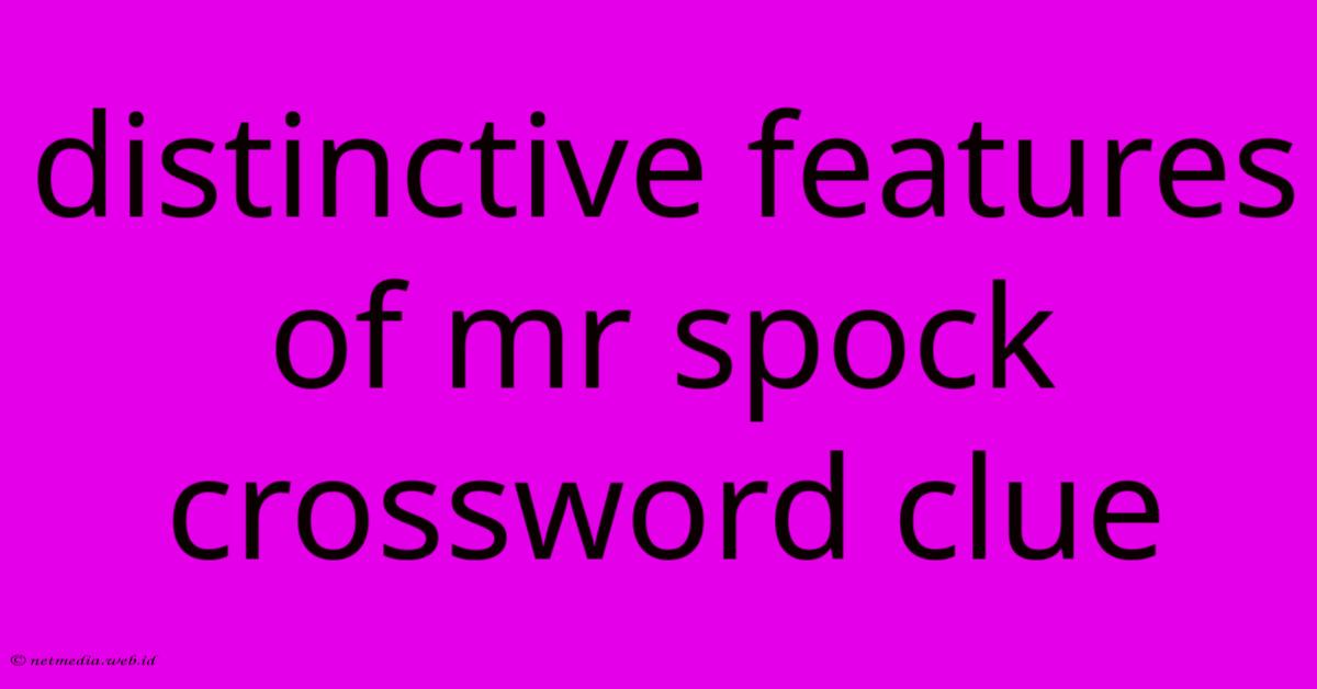 Distinctive Features Of Mr Spock Crossword Clue Distinctive Features Of Mr Spock Crossword Clue