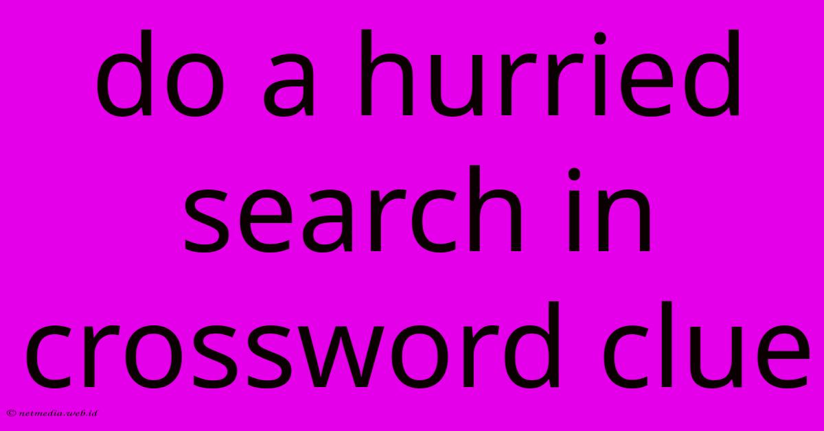 Do A Hurried Search In Crossword Clue Do A Hurried Search In Crossword Clue