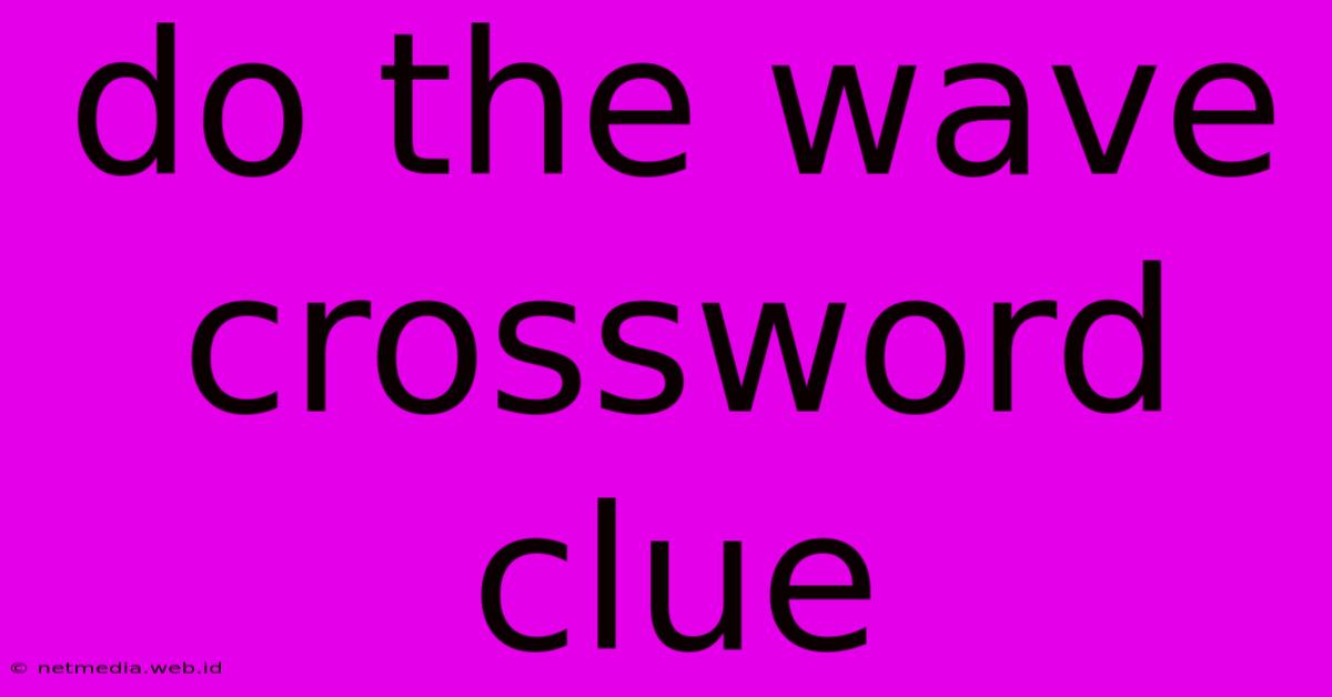 Do The Wave Crossword Clue