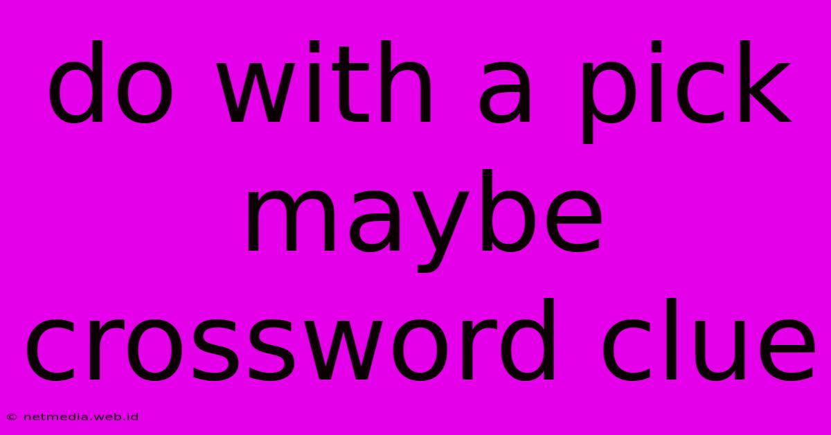 Do With A Pick Maybe Crossword Clue