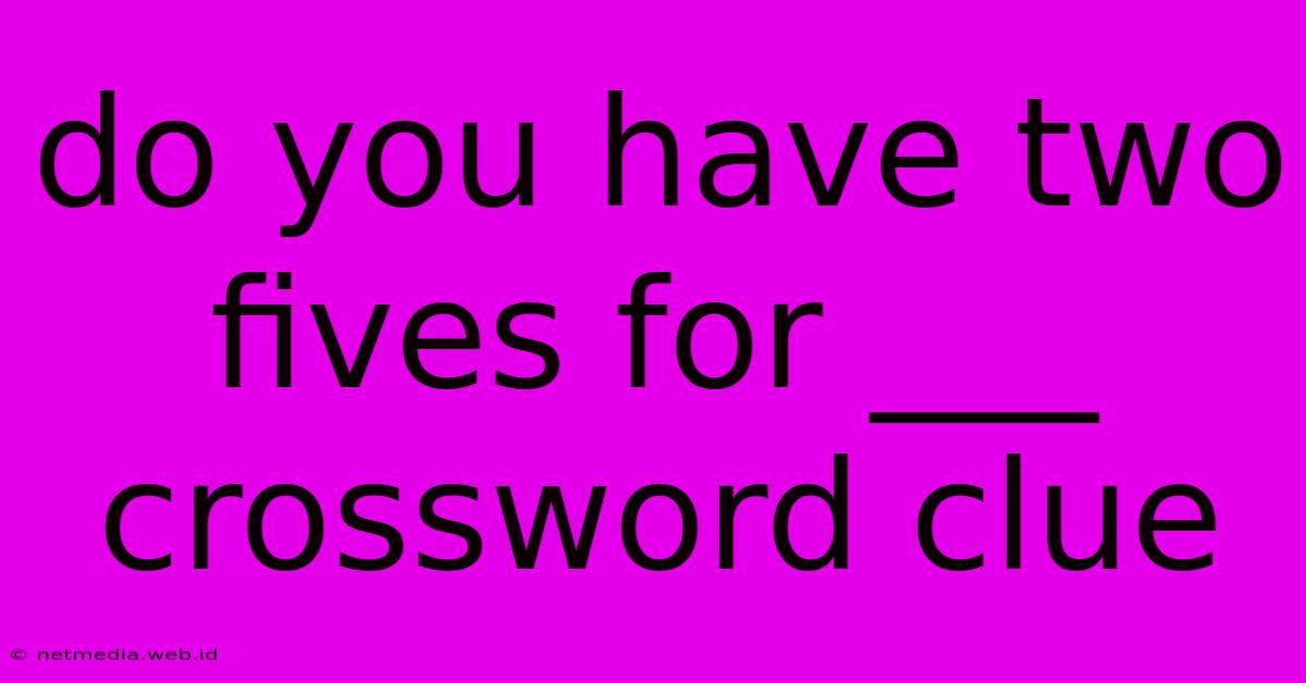 Do You Have Two Fives For ___ Crossword Clue