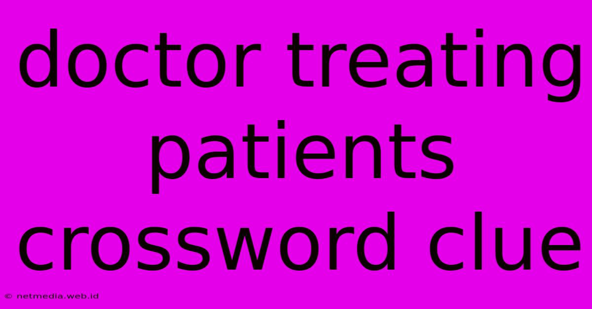 Doctor Treating Patients Crossword Clue