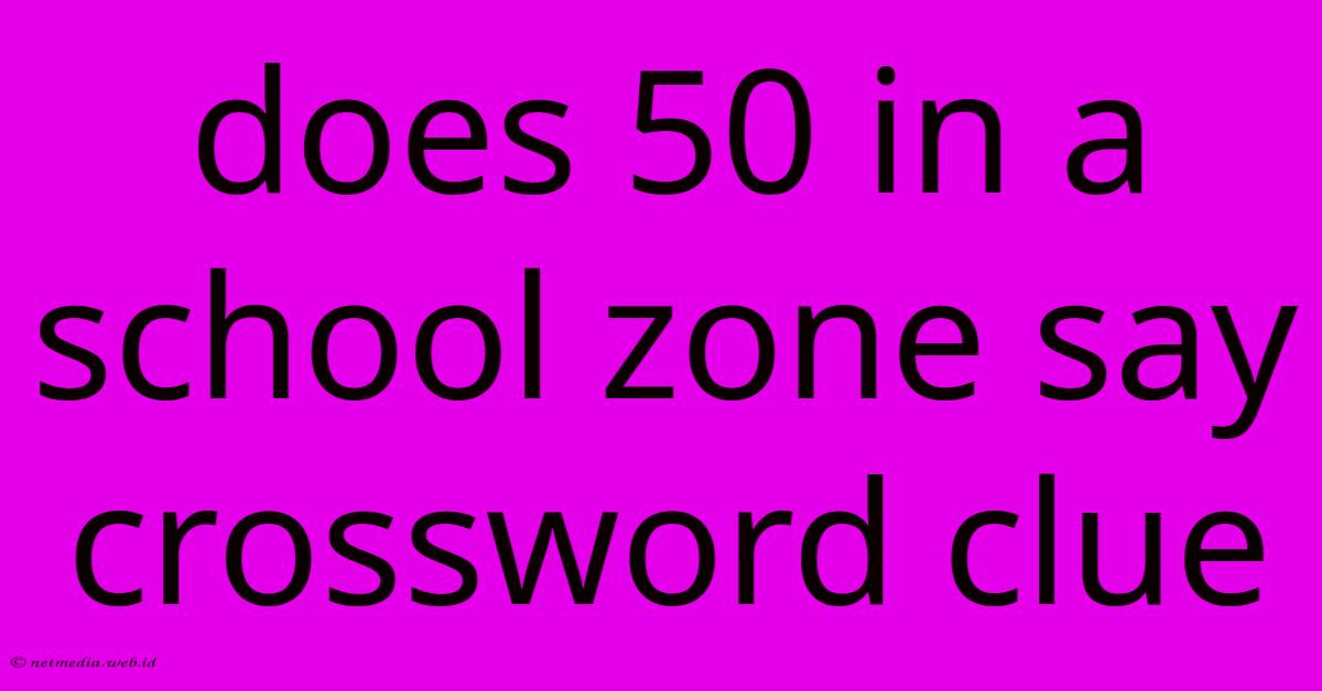 Does 50 In A School Zone Say Crossword Clue Does 50 In A School Zone Say Crossword Clue