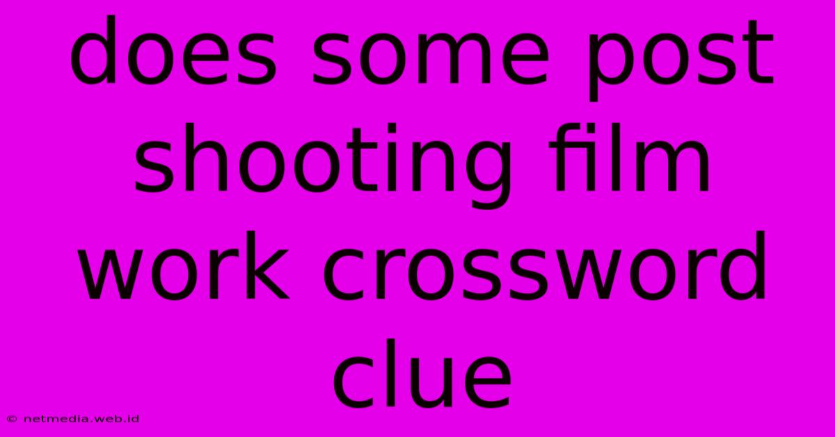 Does Some Post Shooting Film Work Crossword Clue