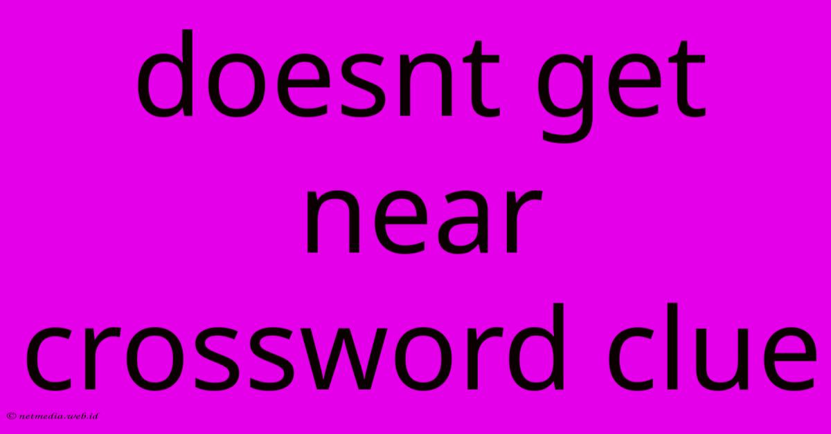 Doesnt Get Near Crossword Clue Doesnt Get Near Crossword Clue