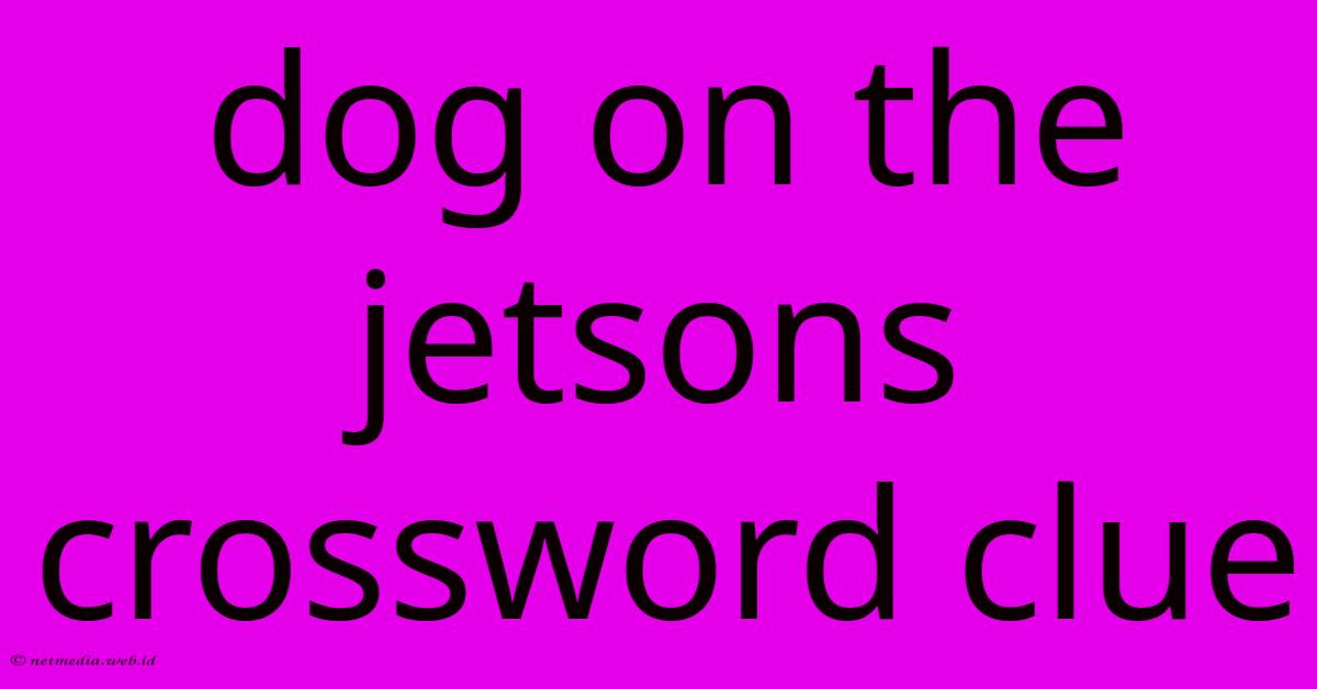 Dog On The Jetsons Crossword Clue