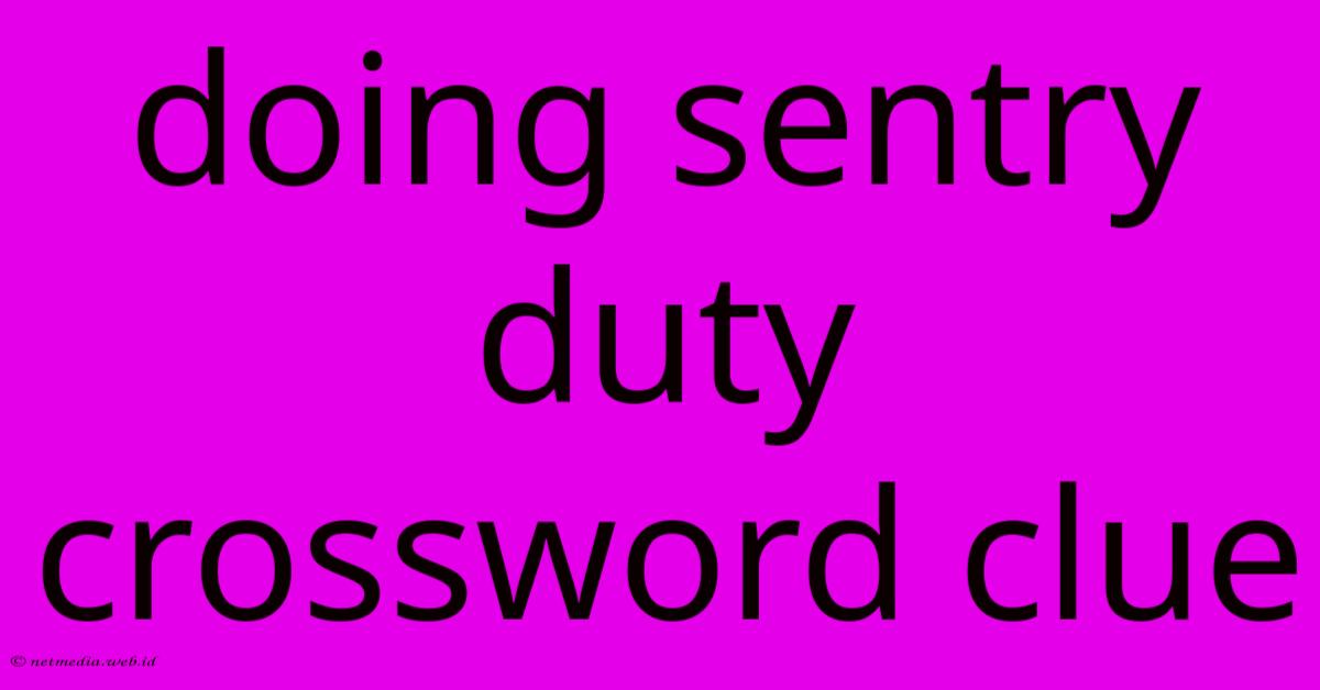 Doing Sentry Duty Crossword Clue Doing Sentry Duty Crossword Clue